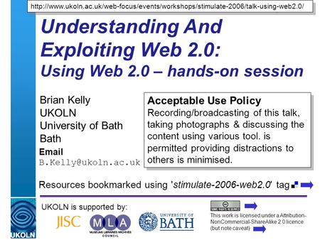 A centre of expertise in digital information managementwww.ukoln.ac.uk Understanding And Exploiting Web 2.0: Using Web 2.0 – hands-on session Brian Kelly.