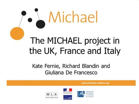 The MICHAEL project in the UK, France and Italy Kate Fernie, Richard Blandin and Giuliana De Francesco.