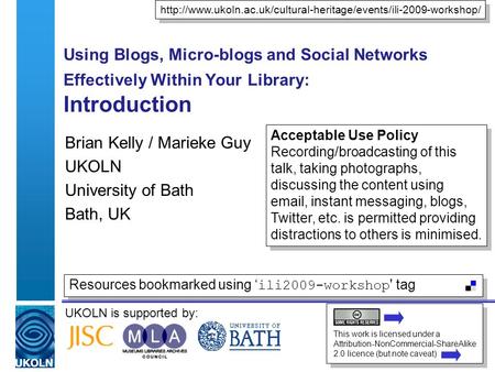 UKOLN is supported by: Using Blogs, Micro-blogs and Social Networks Effectively Within Your Library: Introduction Brian Kelly / Marieke Guy UKOLN University.