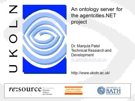 An ontology server for the agentcities.NET project Dr. Manjula Patel Technical Research and Development