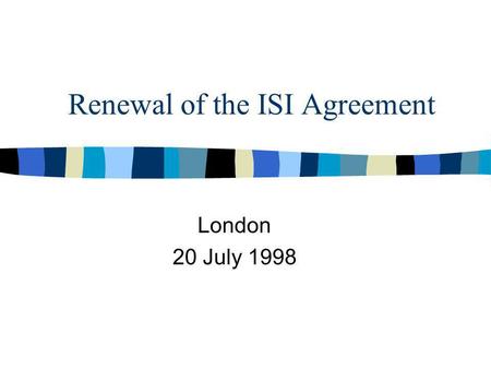 Renewal of the ISI Agreement London 20 July 1998.