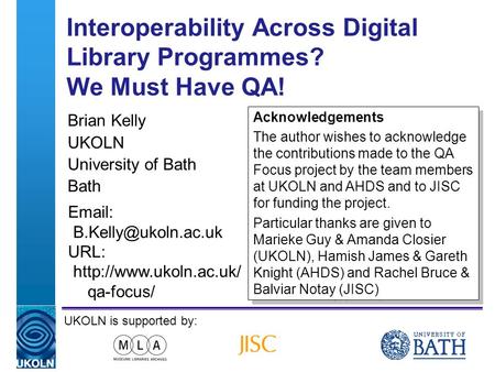 A centre of expertise in digital information managementwww.ukoln.ac.uk Interoperability Across Digital Library Programmes? We Must Have QA! Brian Kelly.
