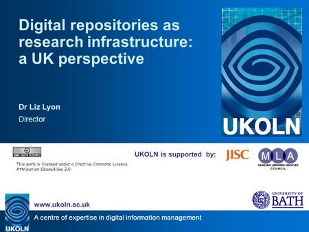 A centre of expertise in digital information management www.ukoln.ac.uk UKOLN is supported by: Digital repositories as research infrastructure: a UK perspective.