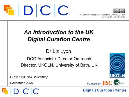 Digital | Curation | Centre An Introduction to the UK Digital Curation Centre Dr Liz Lyon, DCC Associate Director Outreach Director, UKOLN, University.