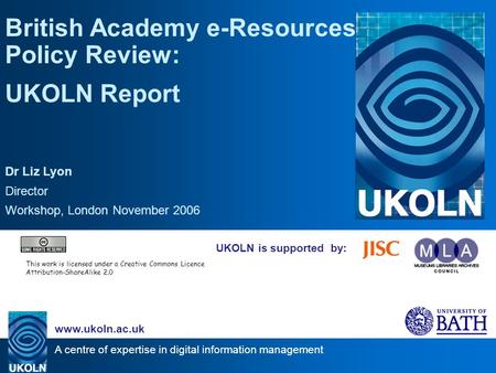 A centre of expertise in digital information management www.ukoln.ac.uk UKOLN is supported by: British Academy e-Resources Policy Review: UKOLN Report.