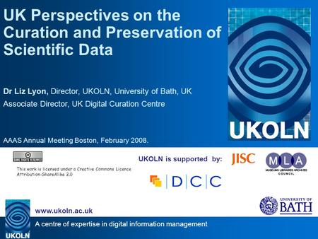 A centre of expertise in digital information management www.ukoln.ac.uk UKOLN is supported by: UK Perspectives on the Curation and Preservation of Scientific.