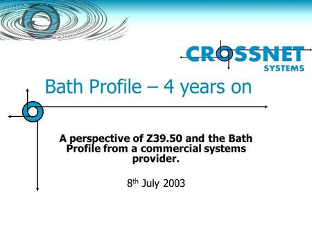 Bath Profile – 4 years on A perspective of Z39.50 and the Bath Profile from a commercial systems provider. 8 th July 2003.