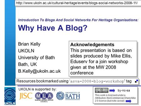 UKOLN is supported by: Introduction To Blogs And Social Networks For Heritage Organisations: Why Have A Blog? Brian Kelly UKOLN University of Bath Bath,