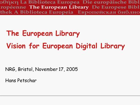 NRG, Bristol, November 17, 2005 Hans Petschar The European Library Vision for European Digital Library.