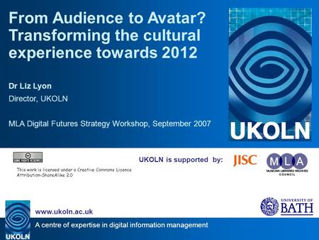 A centre of expertise in digital information management www.ukoln.ac.uk UKOLN is supported by: From Audience to Avatar? Transforming the cultural experience.