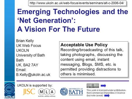 A centre of expertise in digital information managementwww.ukoln.ac.uk Emerging Technologies and the Net Generation: A Vision For The Future Brian Kelly.