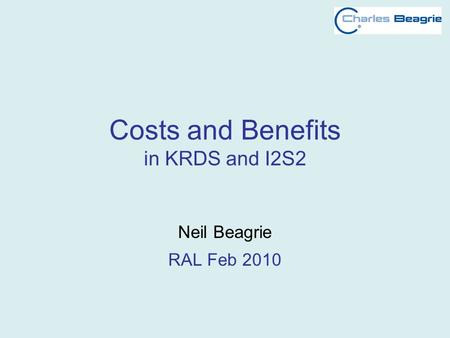Costs and Benefits in KRDS and I2S2 Neil Beagrie RAL Feb 2010.