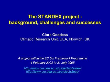 The STARDEX project - background, challenges and successes A project within the EC 5th Framework Programme 1 February 2002 to 31 July 2005