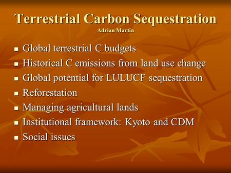 Terrestrial Carbon Sequestration Adrian Martin Global terrestrial C budgets Global terrestrial C budgets Historical C emissions from land use change Historical.