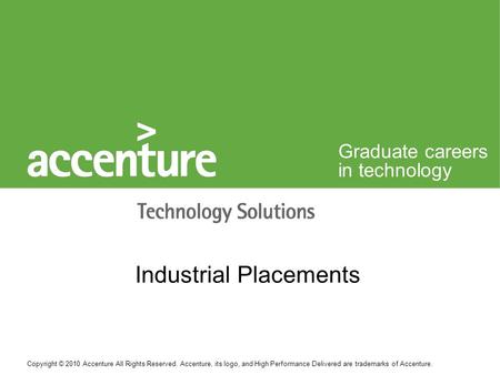 Copyright © 2010 Accenture All Rights Reserved. Accenture, its logo, and High Performance Delivered are trademarks of Accenture. Graduate careers in technology.