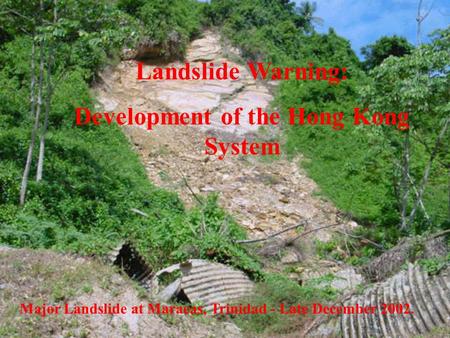 Landslide Warning: Development of the Hong Kong System Major Landslide at Maracas, Trinidad - Late December 2002.