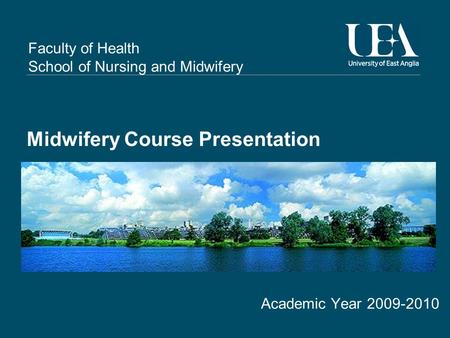 Faculty of Health School of Nursing and Midwifery Midwifery Course Presentation Academic Year 2009-2010.