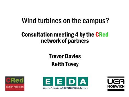Wind turbines on the campus? Consultation meeting 4 by the CRed network of partners Trevor Davies Keith Tovey.