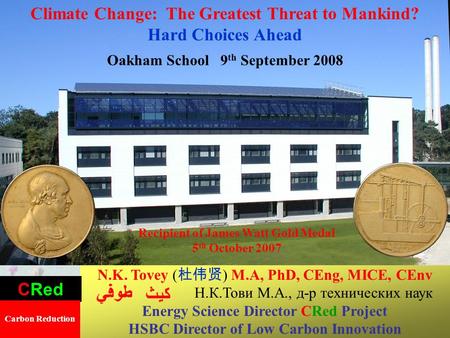 1 Climate Change: The Greatest Threat to Mankind? Hard Choices Ahead Oakham School 9 th September 2008 N.K. Tovey ( ) M.A, PhD, CEng, MICE, CEnv Н.К.Тови.