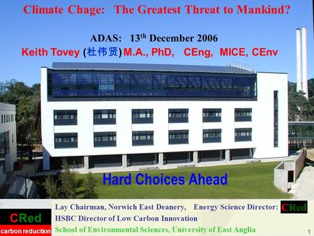 CRed carbon reduction 1 Hard Choices Ahead Lay Chairman, Norwich East Deanery, Energy Science Director: HSBC Director of Low Carbon Innovation School of.
