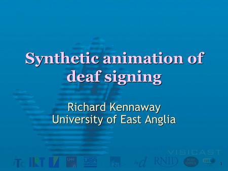 1 Synthetic animation of deaf signing Richard Kennaway University of East Anglia.
