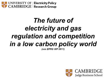 1 The future of electricity and gas regulation and competition in a low carbon policy world (see EPRG WP 0811)