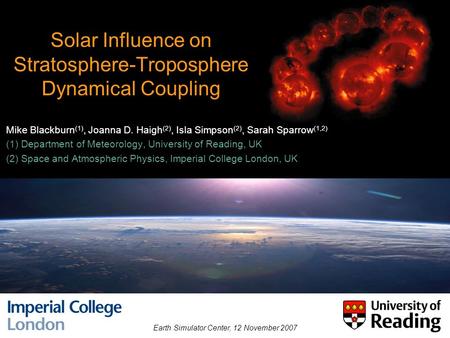 Solar Influence on Stratosphere-Troposphere Dynamical Coupling Mike Blackburn (1), Joanna D. Haigh (2), Isla Simpson (2), Sarah Sparrow (1,2) (1) Department.