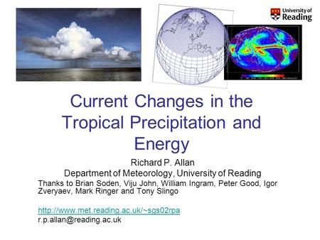 Current Changes in the Tropical Precipitation and Energy Richard P. Allan Department of Meteorology, University of Reading Thanks to Brian Soden, Viju.