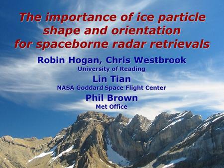 Robin Hogan, Chris Westbrook University of Reading Lin Tian NASA Goddard Space Flight Center Phil Brown Met Office The importance of ice particle shape.