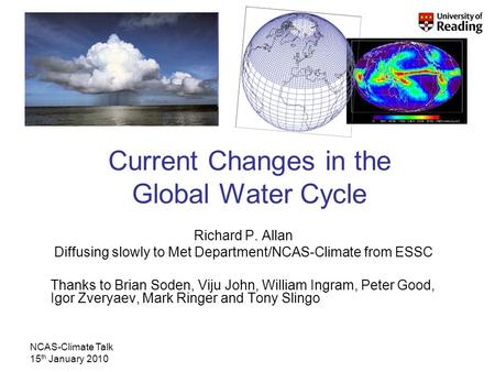 NCAS-Climate Talk 15 th January 2010 Current Changes in the Global Water Cycle Richard P. Allan Diffusing slowly to Met Department/NCAS-Climate from ESSC.