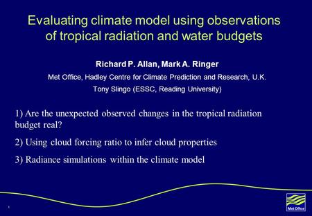 1 Evaluating climate model using observations of tropical radiation and water budgets Richard P. Allan, Mark A. Ringer Met Office, Hadley Centre for Climate.