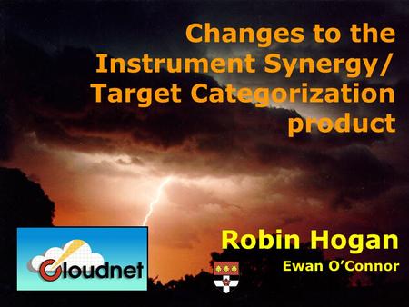 Robin Hogan Ewan OConnor Changes to the Instrument Synergy/ Target Categorization product.