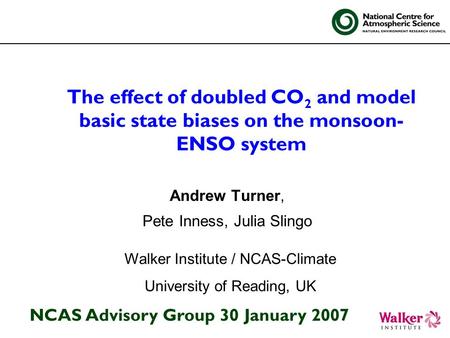 The effect of doubled CO 2 and model basic state biases on the monsoon- ENSO system Andrew Turner, Pete Inness, Julia Slingo Walker Institute / NCAS-Climate.