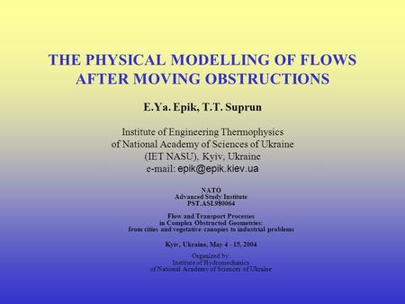 THE PHYSICAL MODELLING OF FLOWS AFTER MOVING OBSTRUCTIONS E.Ya. Epik, T.T. Suprun Institute of Engineering Thermophysics of National Academy of Sciences.
