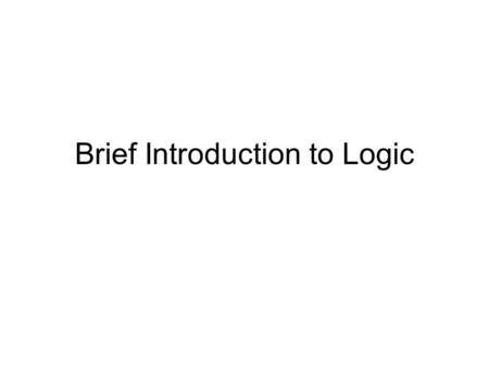 Brief Introduction to Logic. Outline Historical View Propositional Logic : Syntax Propositional Logic : Semantics Satisfiability Natural Deduction : Proofs.