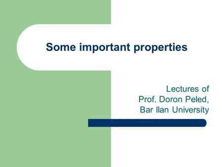 Some important properties Lectures of Prof. Doron Peled, Bar Ilan University.