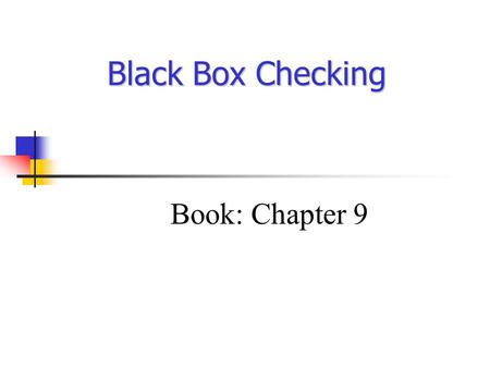 Black Box Checking Book: Chapter 9 Model Checking Finite state description of a system B. LTL formula. Translate into an automaton P. Check whether L(B)