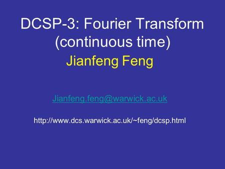 DCSP-3: Fourier Transform (continuous time) Jianfeng Feng