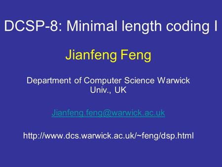 DCSP-8: Minimal length coding I Jianfeng Feng Department of Computer Science Warwick Univ., UK