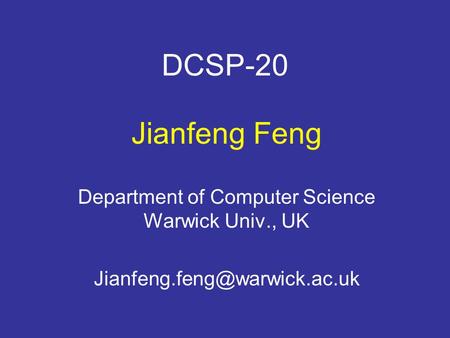 DCSP-20 Jianfeng Feng Department of Computer Science Warwick Univ., UK