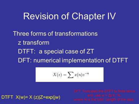 Revision of Chapter IV Three forms of transformations z transform DTFT: a special case of ZT DFT: numerical implementation of DTFT DTFT X(w)= X (z)|Z=exp(jw)