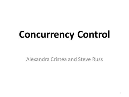 Concurrency Control Alexandra Cristea and Steve Russ 1.