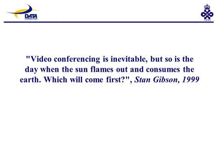 Video conferencing is inevitable, but so is the day when the sun flames out and consumes the earth. Which will come first?, Stan Gibson, 1999.