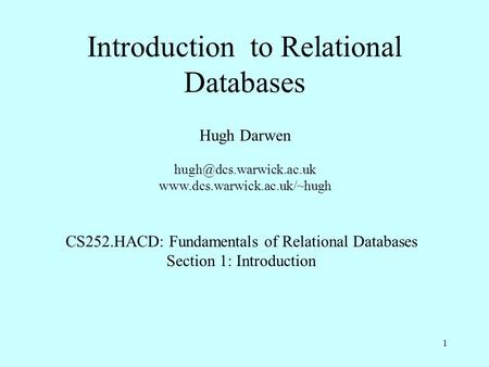1 Introduction to Relational Databases Hugh Darwen  CS252.HACD: Fundamentals of Relational Databases.