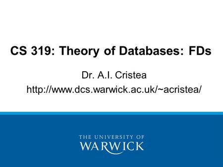 Dr. A.I. Cristea  CS 319: Theory of Databases: FDs.