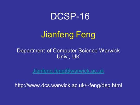 DCSP-16 Jianfeng Feng Department of Computer Science Warwick Univ., UK