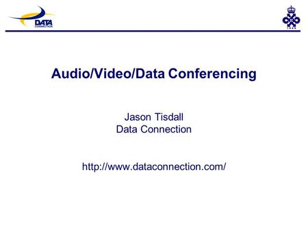 Audio/Video/Data Conferencing Jason Tisdall Data Connection
