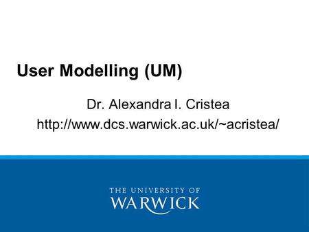Dr. Alexandra I. Cristea  User Modelling (UM)