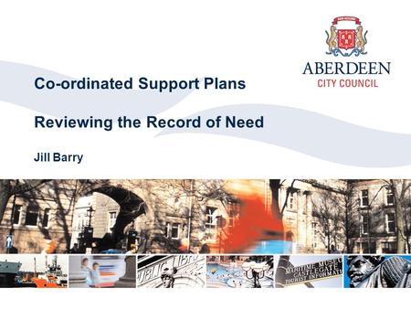 Co-ordinated Support Plans Reviewing the Record of Need Jill Barry.