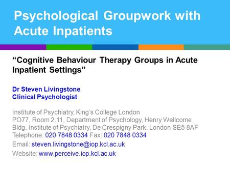 Psychological Groupwork with Acute Inpatients Cognitive Behaviour Therapy Groups in Acute Inpatient Settings Dr Steven Livingstone Clinical Psychologist.